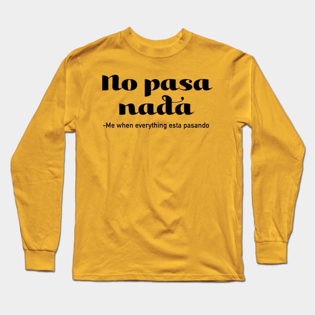 No Pasa Nada - Me When Everything Esta Pasando Long Sleeve T-Shirt by verde